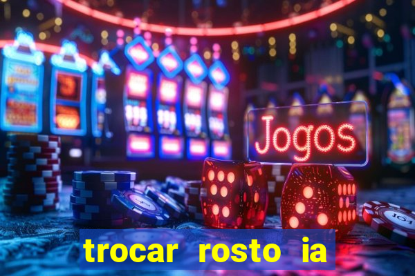 trocar rosto ia online mudar rosto